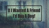 If I Wanted A Friend I'D Buy A Dog! Wall Decal - Removable - Fusion Decals