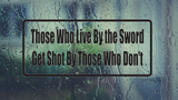 Those Who Live By The Sword Get Shot By Those Who Don'T Wall Decal - Removable - Fusion Decals