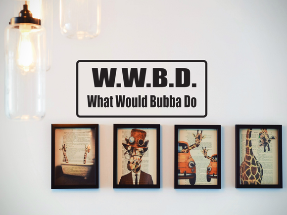 W.W.B.D What Would Bubba Do Wall Decal - Removable - Fusion Decals