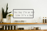 You Say Im A Ass Like Its Bad Wall Decal - Removable - Fusion Decals