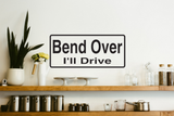 Bend Over I'Ll Drive Wall Decal - Removable - Fusion Decals