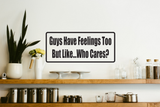 Guys Have Feelings To But Like?Who Cares? Wall Decal - Removable - Fusion Decals