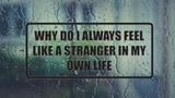 Why do I always feel like a stranger in my own life Wall Decal - Removable - Fusion Decals