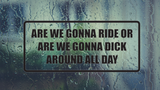 Are we guna ride or are we gonna dick around all day Wall Decal - Removable - Fusion Decals