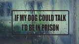 If my dog could talk I'd be in prison Wall Decal - Removable - Fusion Decals