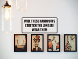 Will these handcuffs stretch the longer I wear them Wall Decal - Removable - Fusion Decals