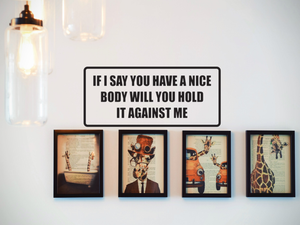 If I say you have a nice body will you hold it againist me Wall Decal - Removable - Fusion Decals