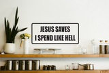 Jesus saves I spend like hell Wall Decal - Removable - Fusion Decals