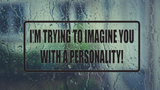 I'm trying to imagine you with a personality! Wall Decal - Removable - Fusion Decals