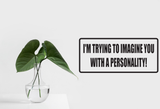 I'm trying to imagine you with a personality! Wall Decal - Removable - Fusion Decals