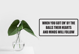 When you em' by the balls their hearts and minds will follow Wall Decal - Removable - Fusion Decals