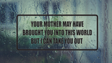 Your mother may have brought you into this would but I can take you out Wall Decal - Removable - Fusion Decals