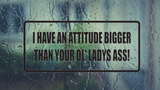 I have an attitude bigger than your ol' ladys ass Wall Decal - Removable - Fusion Decals