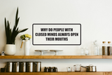 Why do people closed minds always open their mouths Wall Decal - Removable - Fusion Decals