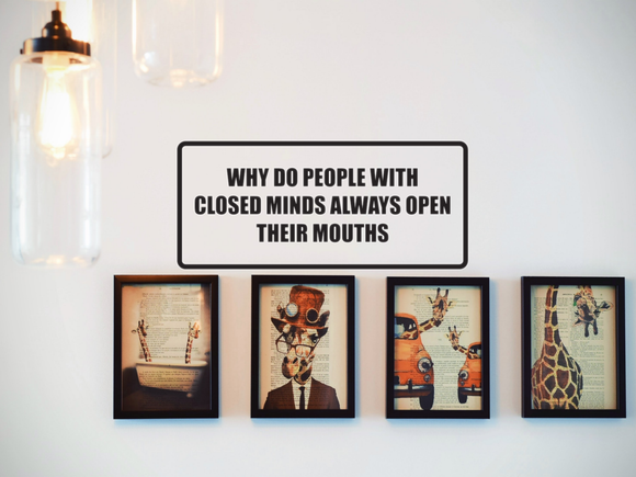 Why do people closed minds always open their mouths Wall Decal - Removable - Fusion Decals