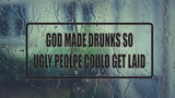 God made drunks so ugly people could get laid Wall Decal - Removable - Fusion Decals