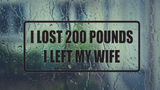 I lost 200 pounds I left my wife Wall Decal - Removable - Fusion Decals