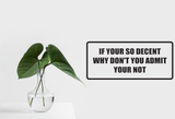 If your so decent why don't you admit your not Wall Decal - Removable - Fusion Decals
