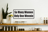 So many women Only one weenie Wall Decal - Removable - Fusion Decals