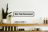 Was that nessary Wall Decal - Removable - Fusion Decals