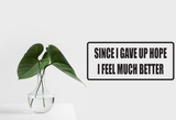 Since I gave up hope I feel much better Wall Decal - Removable - Fusion Decals