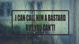 I can call him a bastard you can't! Wall Decal - Removable - Fusion Decals