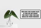 Men are like floor tiles if you lay em' right the first time you can walk on them forever Wall Decal - Removable - Fusion Decals
