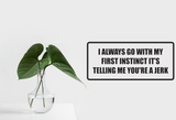 I always go with my first instinct it's telling me you're a jerk Wall Decal - Removable - Fusion Decals