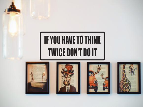 If you have to think twice don't do it Wall Decal - Removable - Fusion Decals