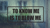To know me is to blow me Wall Decal - Removable - Fusion Decals
