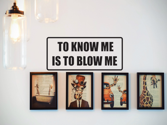 To know me is to blow me Wall Decal - Removable - Fusion Decals
