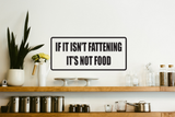 If it isn't fattening it isn't food Wall Decal - Removable - Fusion Decals