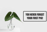 You never forget your first pig! Wall Decal - Removable - Fusion Decals