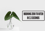 Warning ZERO to BITCH in 2.3 seconds Wall Decal - Removable - Fusion Decals