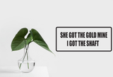 She got the gold mine I got the shaft Wall Decal - Removable - Fusion Decals