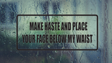 Make haste and place and your face below my waist Wall Decal - Removable - Fusion Decals