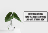 I don't date girls who use 4 letter words like quit, stop, or don't Wall Decal - Removable - Fusion Decals