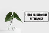 I had a handle on life but it broke Wall Decal - Removable - Fusion Decals
