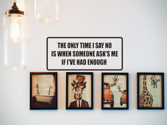 The only time I say no is when someone ask's me if i've had enough Wall Decal - Removable - Fusion Decals