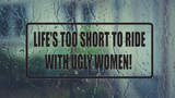 Life's too short to ride with ugly women! Wall Decal - Removable - Fusion Decals
