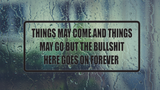 Things may come and things may go but the bullshit here goes on forever Wall Decal - Removable - Fusion Decals