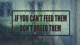 If you can't feed them don't breed them Wall Decal - Removable - Fusion Decals