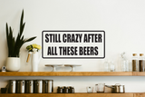 Still crazy after all these beers Wall Decal - Removable - Fusion Decals