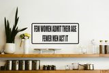 Few women adit their age fewer men act it Wall Decal - Removable - Fusion Decals