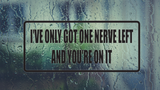 I've only got one nerve left and you're on it Wall Decal - Removable - Fusion Decals