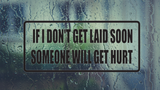 If I don't get laid soon someone will get hurt Wall Decal - Removable - Fusion Decals