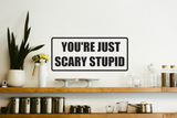 You're just scary stupid Wall Decal - Removable - Fusion Decals