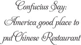 Confucius Say:
America good place to
put Chinese Restaurant
 Vinyl Wall Car Window Decal - Fusion Decals