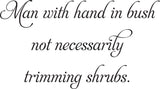 Man with hand in bush
not necessarily trimming shrubs.
 Vinyl Wall Car Window Decal - Fusion Decals