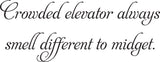 Crowded elevator always
smell different to midget. Vinyl Wall Car Window Decal - Fusion Decals